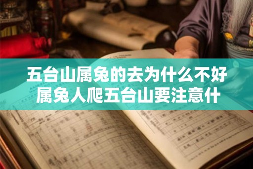 五台山属兔的去为什么不好 属兔人爬五台山要注意什么 五台山属兔的去为什么不好 属兔人爬五台山要注意什么