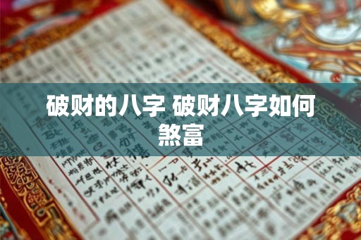 破财的八字 破财八字如何煞富