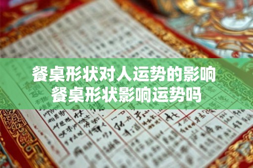 餐桌形状对人运势的影响 餐桌形状影响运势吗