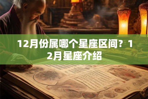 12月份属哪个星座区间？12月星座介绍