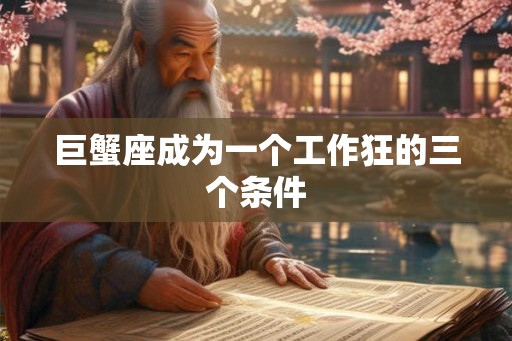 巨蟹座成为一个工作狂的三个条件