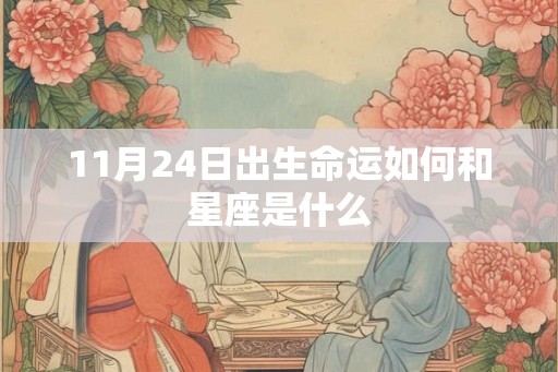 11月24日出生命运如何和星座是什么 11月24日出生命运如何和星座是什么