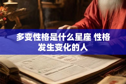 多变性格是什么星座 性格发生变化的人