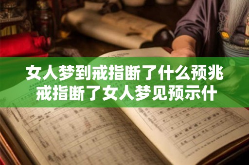 女人梦到戒指断了什么预兆 戒指断了女人梦见预示什么 女人梦到戒指断了什么预兆 戒指断了女人梦见预示什么