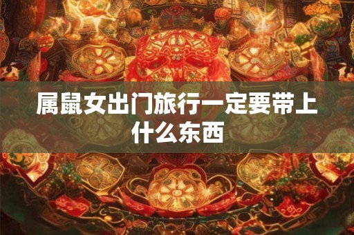 属鼠女出门旅行一定要带上什么东西
