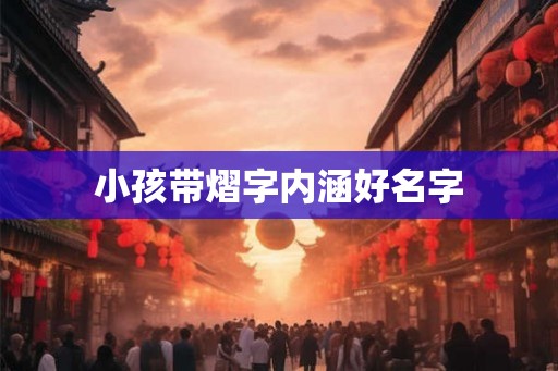 小孩带熠字内涵好名字