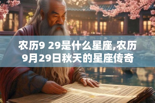 农历9 29是什么星座,农历9月29日秋天的星座传奇