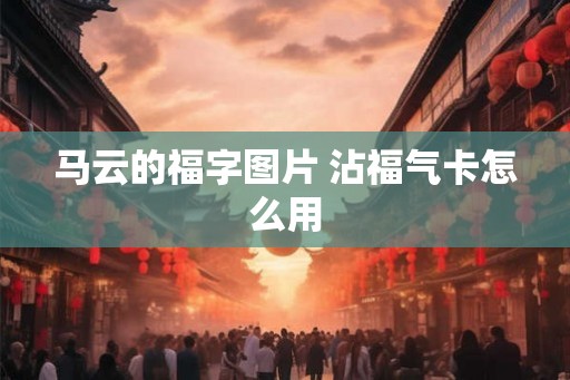 马云的福字图片 沾福气卡怎么用