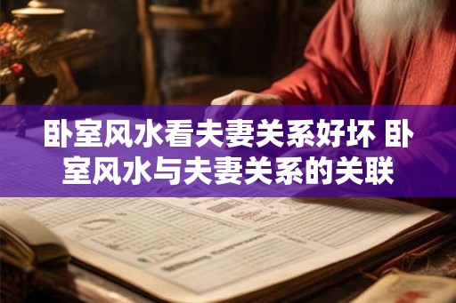 卧室风水看夫妻关系好坏 卧室风水与夫妻关系的关联