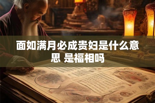 面如满月必成贵妇是什么意思 是福相吗