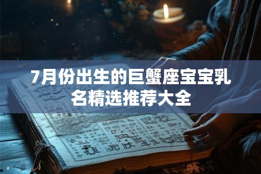 7月份出生的巨蟹座宝宝乳名精选推荐大全
