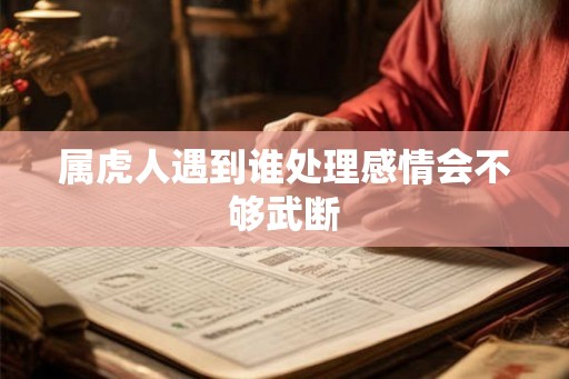 属虎人遇到谁处理感情会不够武断