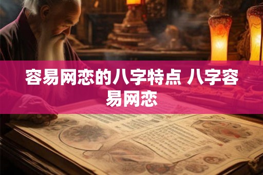 容易网恋的八字特点 八字容易网恋