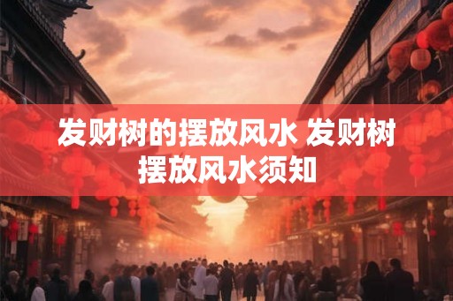发财树的摆放风水 发财树摆放风水须知 发财树的摆放风水 发财树摆放风水须知