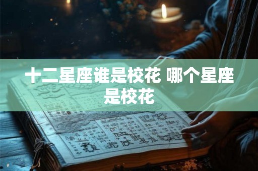 十二星座谁是校花 哪个星座是校花