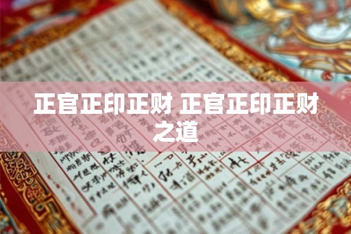 正官正印正财 正官正印正财之道
