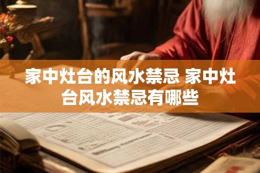 家中灶台的风水禁忌 家中灶台风水禁忌有哪些 家中灶台的风水禁忌 家中灶台风水禁忌有哪些