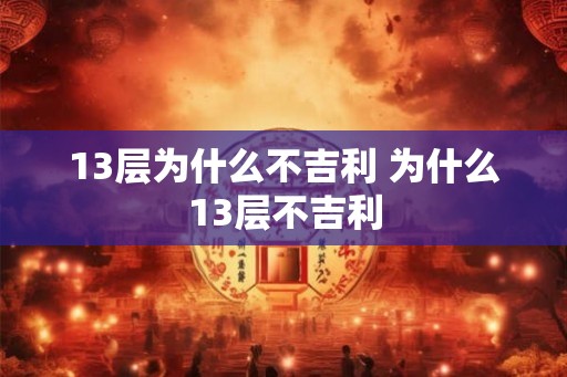 13层为什么不吉利 为什么13层不吉利 13层为什么不吉利 为什么13层不吉利