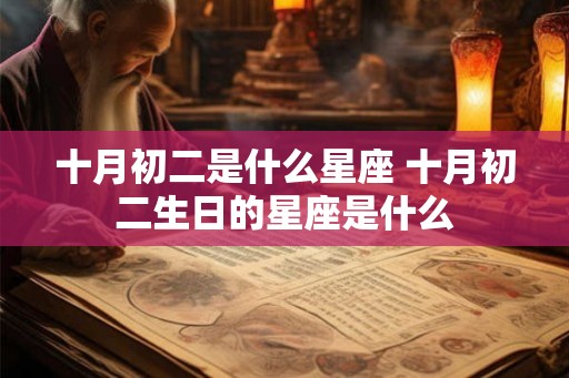 十月初二是什么星座 十月初二生日的星座是什么