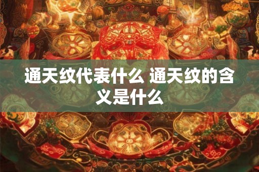 通天纹代表什么 通天纹的含义是什么