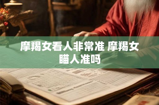 摩羯女看人非常准 摩羯女瞄人准吗