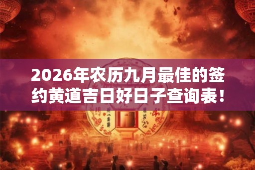 2026年农历九月最佳的签约黄道吉日好日子查询表！