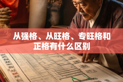 从强格、从旺格、专旺格和正格有什么区别 从强格、从旺格、专旺格和正格有什么区别