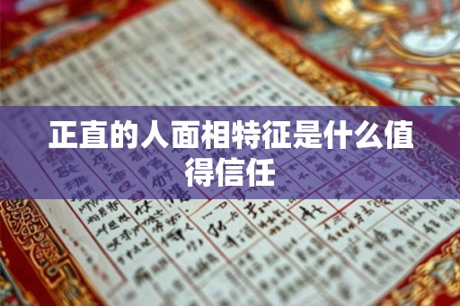正直的人面相特征是什么值得信任