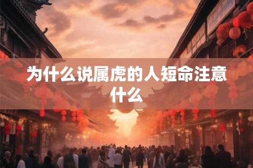 为什么说属虎的人短命注意什么