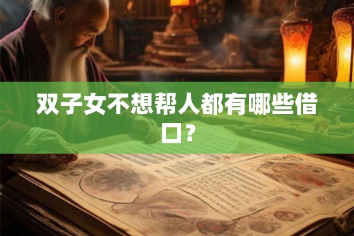 双子女不想帮人都有哪些借口？