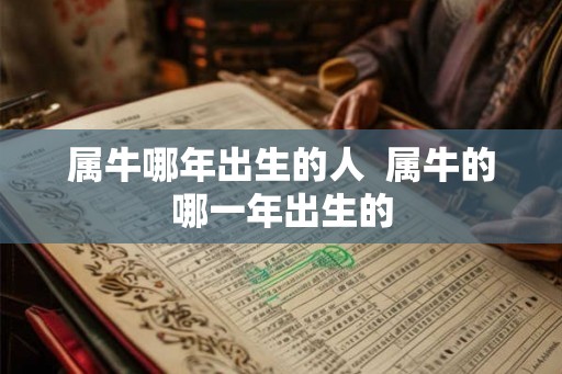 属牛哪年出生的人  属牛的哪一年出生的