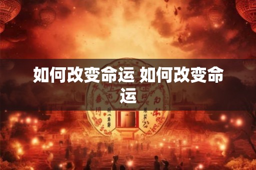 如何改变命运 如何改变命运