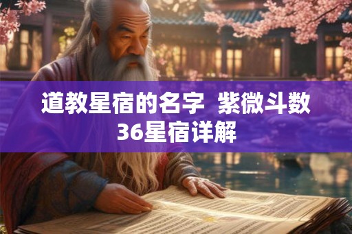 道教星宿的名字  紫微斗数36星宿详解