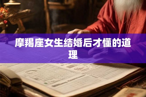 摩羯座女生结婚后才懂的道理