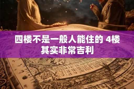 四楼不是一般人能住的 4楼其实非常吉利