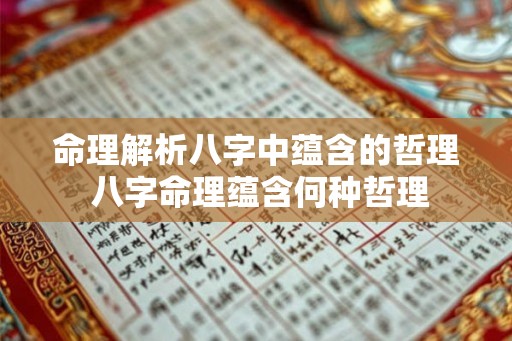 命理解析八字中蕴含的哲理 八字命理蕴含何种哲理 命理解析八字中蕴含的哲理 八字命理蕴含何种哲理