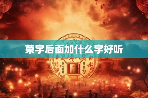 荣字后面加什么字好听