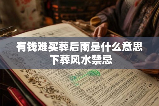 有钱难买葬后雨是什么意思 下葬风水禁忌