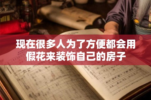 现在很多人为了方便都会用假花来装饰自己的房子