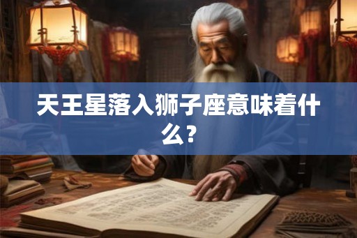 天王星落入狮子座意味着什么？