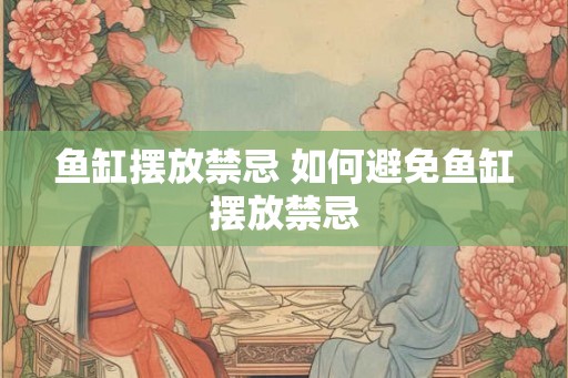 鱼缸摆放禁忌 如何避免鱼缸摆放禁忌