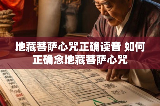地藏菩萨心咒正确读音 如何正确念地藏菩萨心咒