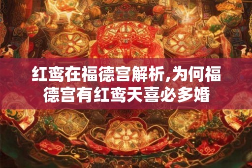 红鸾在福德宫解析,为何福德宫有红鸾天喜必多婚