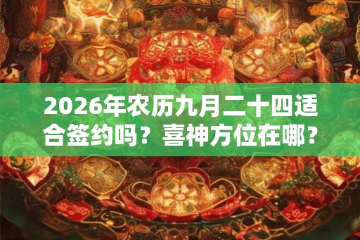 2026年农历九月二十四适合签约吗？喜神方位在哪？