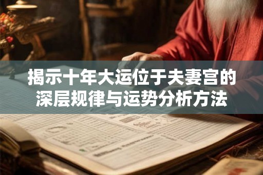 揭示十年大运位于夫妻宫的深层规律与运势分析方法