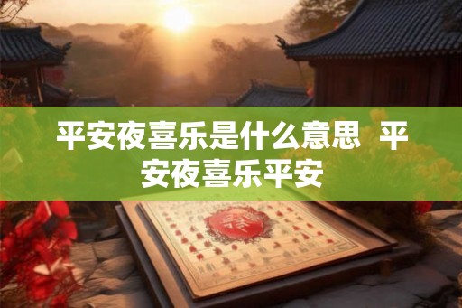 平安夜喜乐是什么意思  平安夜喜乐平安
