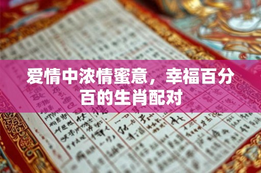 爱情中浓情蜜意，幸福百分百的生肖配对