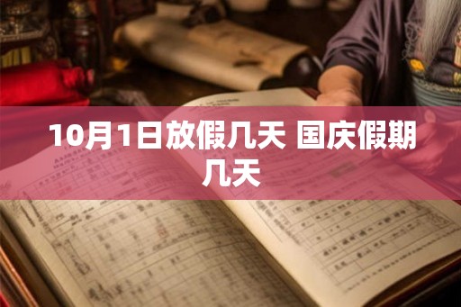 10月1日放假几天 国庆假期几天