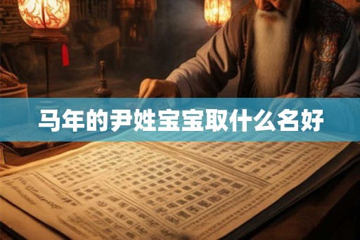 马年的尹姓宝宝取什么名好