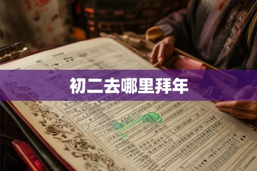 初二去哪里拜年